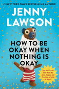 How to Be Okay When Nothing Is Okay: Tips and Tricks That Kept Me Alive, Happy, and Creative in Spite of Myself cover image